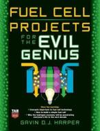 Fuel Cell Projects for the Evil Genius di Gavin D. J. Harper edito da MCGRAW HILL BOOK CO
