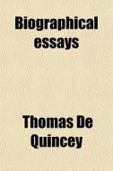 Biographical Essays di Thomas de Quincey edito da General Books Llc