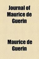 Journal Of Maurice De Guerin di Maurice De Gurin, Maurice De Guerin, Maurice De GuaRin edito da General Books Llc