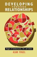 Developing Through Relationships di Alan Fogel edito da UNIV OF CHICAGO PR