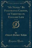 My Novel By Pisistratus Caxton, Or Varieties In English Life, Vol. 1 Of 2 (classic Reprint) di Edward Bulwer Lytton edito da Forgotten Books