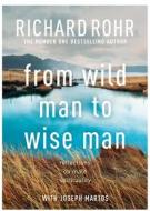 From Wild Man To Wise Man di Richard Rohr, Dr Joseph Martos edito da SPCK Publishing