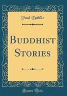Buddhist Stories (Classic Reprint) di Paul Dahlke edito da Forgotten Books