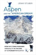 Aspen And The American Dream di Jenny Stuber edito da University Of California Press