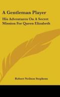 A Gentleman Player: His Adventures On A di ROBERT NEI STEPHENS edito da Kessinger Publishing