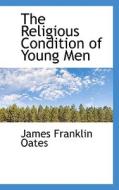 The Religious Condition Of Young Men di James Franklin Oates edito da Bibliolife