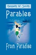 Parables from Paradise di Kenneth W. Smith edito da AUTHORHOUSE