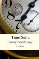 Time Sutra: Solving Time's Mystery di J. F. Johnson edito da Climax Canyon Press