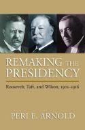 Arnold, P:  Remaking the Presidency di Peri E. Arnold edito da University Press of Kansas