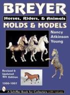 Breyer Molds And Models di Nancy Atkinson Young edito da Schiffer Publishing Ltd