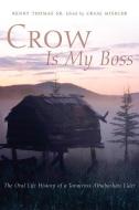 Crow Is My Boss: The Oral Life History of a Tanacross Athabaskan Elder di Kenny Thomas edito da ARTHUR H CLARK CO