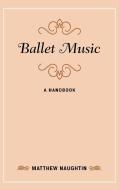 Ballet Music di Matthew Naughtin edito da Rowman & Littlefield