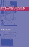 Optical Fiber Amplifiers: Design and System Applications di Anders Bjarklev edito da ARTECH HOUSE INC