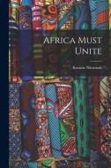 Africa Must Unite di Kwame Nkrumah edito da LIGHTNING SOURCE INC