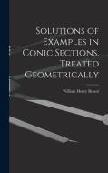 Solutions of Examples in Conic Sections, Treated Geometrically di William Henry Besant edito da LEGARE STREET PR