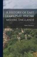 A History of East Leake, [Nottinghamshire, England] di Sidney Pell Potter edito da LEGARE STREET PR