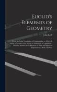 Euclid's Elements of Geometry: From the Latin Translation of Commandine. to Which Is Added, a Treatise of the Nature of Arithmetic of Logarithms; Lik di John Keill edito da LEGARE STREET PR