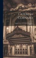 Caterina Cornaro: Tragedia Lirica: In Prologo E Due Atti ... di Anonymous edito da LEGARE STREET PR