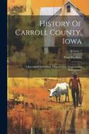 History Of Carroll County, Iowa: A Record Of Settlement, Organization, Progress And Achievement; Volume 1 di Paul Maclean edito da LEGARE STREET PR