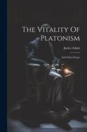 The Vitality Of Platonism: And Other Essays di James Adam edito da LEGARE STREET PR