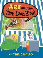 Ari and the Very Loud Bird! di Tina Capalbo edito da FriesenPress