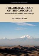 The Archaeology of the Caucasus di Antonio Sagona edito da Cambridge University Press