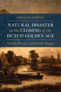 Natural Disaster At The Closing Of The Dutch Golden Age di Adam Sundberg edito da Cambridge University Press