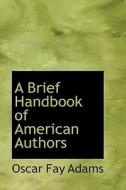A Brief Handbook Of American Authors di Oscar Fay Adams edito da Bibliolife