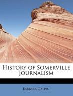History of Somerville Journalism di Barbara Galpin edito da BiblioLife