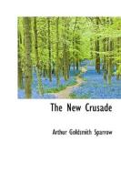 The New Crusade di Arthur Goldsmith Sparrow edito da Bibliolife