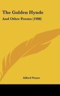 The Golden Hynde: And Other Poems (1908) di Alfred Noyes edito da Kessinger Publishing