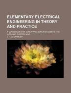 Elementary Electrical Engineering in Theory and Practice; A Class Book for Junior and Senior Students and Working Electricians di J. H. Alexander edito da Rarebooksclub.com