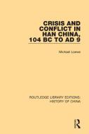 Crisis And Conflict In Han China, 104 Bc To Ad 9 di Michael Loewe edito da Taylor & Francis Ltd
