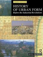 History Of Urban Form Before The Industrial Revolution di A. E. J. Morris edito da Taylor & Francis Ltd