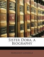 Sister Dora, A Biography di Margaret Lonsdale edito da Bibliobazaar, Llc