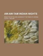 Aw-aw-tam Indian Nights; Being The Myths di John William Lloyd, J. William Lloyd edito da Rarebooksclub.com