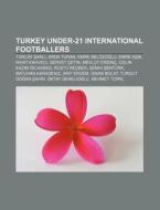 Turkey Under-21 International Footballer di Books Llc edito da Books LLC, Wiki Series