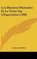 Les Illusions Musicales Et Le Verite Sur L'Expression (1900) di Johannes Weber edito da Kessinger Publishing