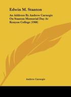 Edwin M. Stanton: An Address by Andrew Carnegie on Stanton Memorial Day at Kenyon College (1906) di Andrew Carnegie edito da Kessinger Publishing