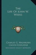 The Life of John W. Weeks di Charles G. Washburn edito da Kessinger Publishing