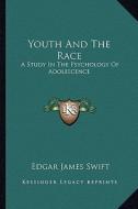 Youth and the Race: A Study in the Psychology of Adolescence di Edgar James Swift edito da Kessinger Publishing