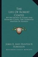 The Life of Robert Coates: Better Known as Romeo and Diamond Coates, the Celebrated Amateur of Fashion di John Robert Robinson edito da Kessinger Publishing