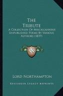 The Tribute the Tribute: A Collection of Miscellaneous Unpublished Poems by Various AA Collection of Miscellaneous Unpublished Poems by Various edito da Kessinger Publishing