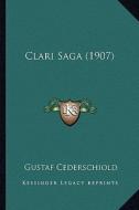 Clari Saga (1907) di Gustaf Cederschiold edito da Kessinger Publishing