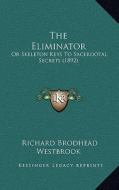 The Eliminator: Or Skeleton Keys to Sacerdotal Secrets (1892) di Richard Brodhead Westbrook edito da Kessinger Publishing