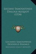 Luciani Samosatensis Dialogi Aliquot (1534) di Lucianus Samosatensis, Desiderius Erasmus edito da Kessinger Publishing