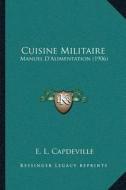 Cuisine Militaire: Manuel Da Acentsacentsa A-Acentsa Acentsalimentation (1906) di E. L. Capdeville edito da Kessinger Publishing