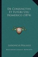 de Conjunctivi Et Futuri Usu Homerico (1874) di Ludovicus Polluge edito da Kessinger Publishing