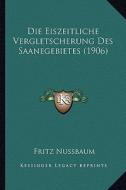 Die Eiszeitliche Vergletscherung Des Saanegebietes (1906) di Fritz Nussbaum edito da Kessinger Publishing
