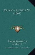 Clinica Medica V2 (1867) di Tomas Santero y. Moreno edito da Kessinger Publishing